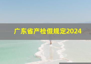 广东省产检假规定2024