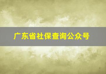 广东省社保查询公众号