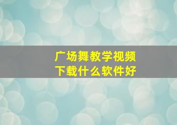 广场舞教学视频下载什么软件好