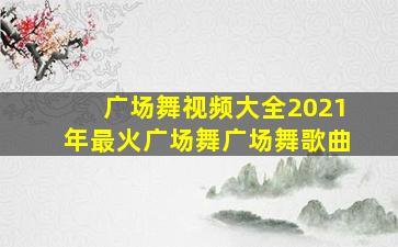 广场舞视频大全2021年最火广场舞广场舞歌曲