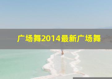 广场舞2014最新广场舞