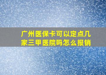 广州医保卡可以定点几家三甲医院吗怎么报销