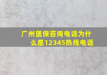 广州医保咨询电话为什么是12345热线电话