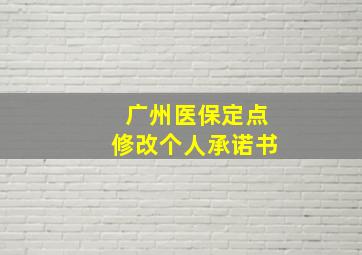 广州医保定点修改个人承诺书