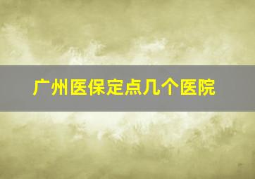 广州医保定点几个医院