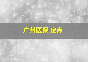 广州医保 定点