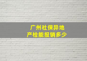 广州社保异地产检能报销多少