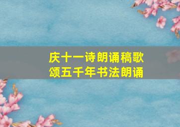 庆十一诗朗诵稿歌颂五千年书法朗诵