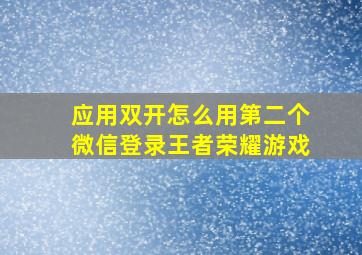 应用双开怎么用第二个微信登录王者荣耀游戏