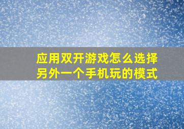 应用双开游戏怎么选择另外一个手机玩的模式