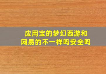 应用宝的梦幻西游和网易的不一样吗安全吗