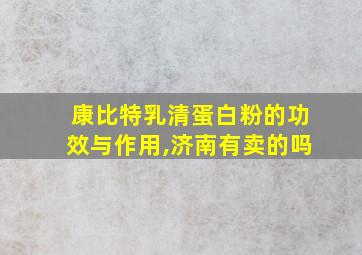 康比特乳清蛋白粉的功效与作用,济南有卖的吗