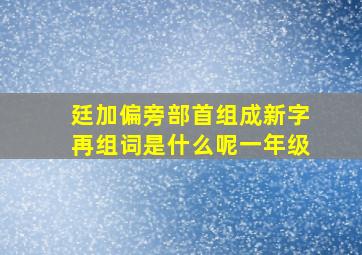 廷加偏旁部首组成新字再组词是什么呢一年级