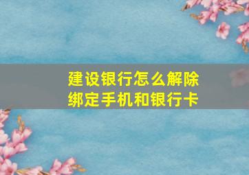 建设银行怎么解除绑定手机和银行卡