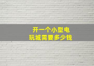 开一个小型电玩城需要多少钱