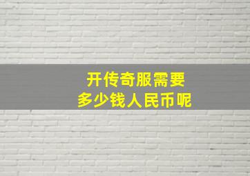 开传奇服需要多少钱人民币呢