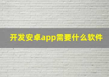 开发安卓app需要什么软件