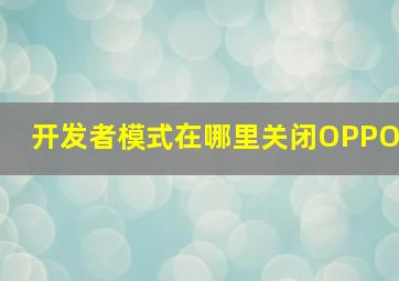 开发者模式在哪里关闭OPPO