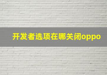 开发者选项在哪关闭oppo