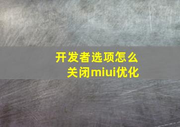 开发者选项怎么关闭miui优化