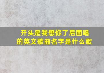 开头是我想你了后面唱的英文歌曲名字是什么歌