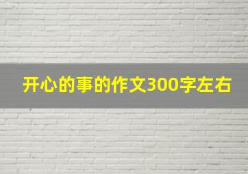 开心的事的作文300字左右