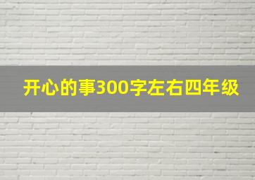 开心的事300字左右四年级