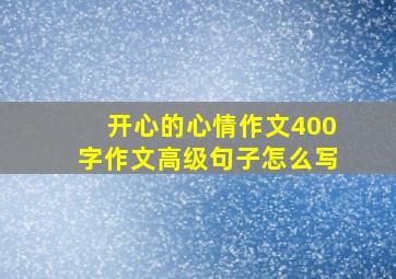 开心的心情作文400字作文高级句子怎么写