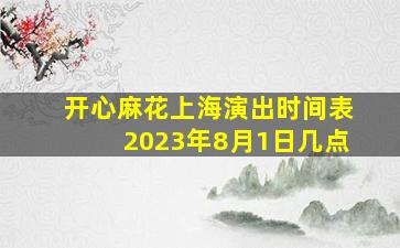 开心麻花上海演出时间表2023年8月1日几点