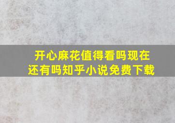 开心麻花值得看吗现在还有吗知乎小说免费下载