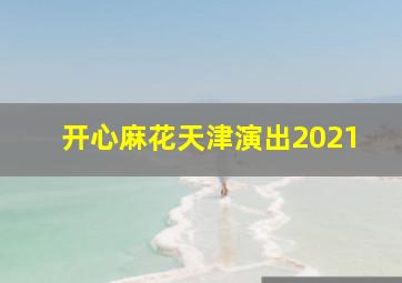 开心麻花天津演出2021