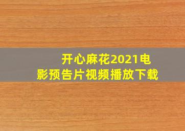 开心麻花2021电影预告片视频播放下载