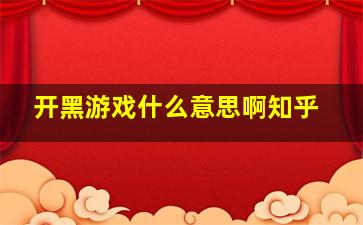 开黑游戏什么意思啊知乎