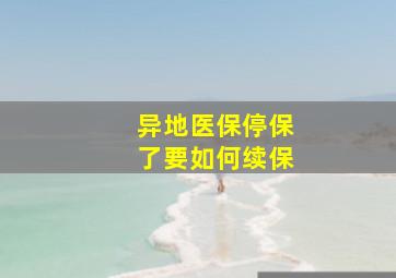 异地医保停保了要如何续保