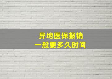 异地医保报销一般要多久时间