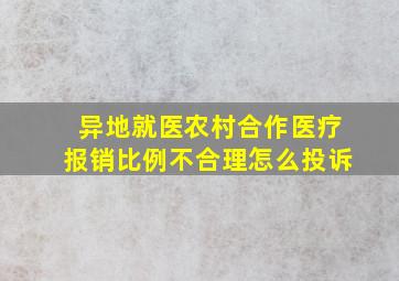 异地就医农村合作医疗报销比例不合理怎么投诉