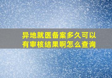 异地就医备案多久可以有审核结果啊怎么查询