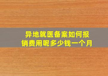 异地就医备案如何报销费用呢多少钱一个月