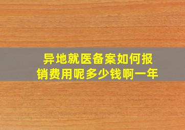 异地就医备案如何报销费用呢多少钱啊一年