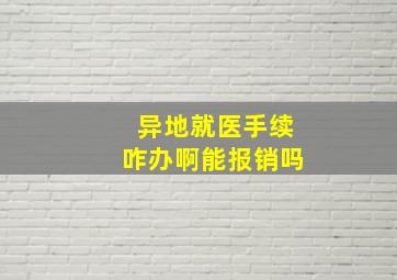 异地就医手续咋办啊能报销吗