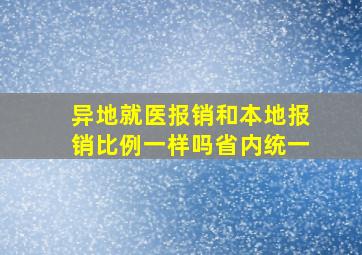 异地就医报销和本地报销比例一样吗省内统一