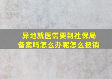 异地就医需要到社保局备案吗怎么办呢怎么报销