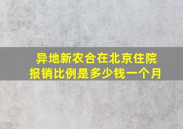 异地新农合在北京住院报销比例是多少钱一个月