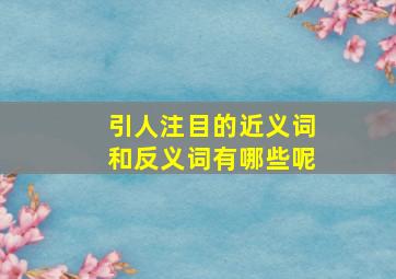 引人注目的近义词和反义词有哪些呢