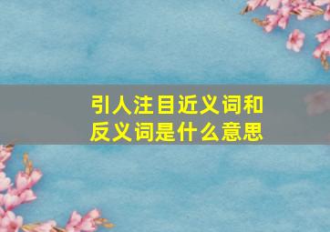 引人注目近义词和反义词是什么意思