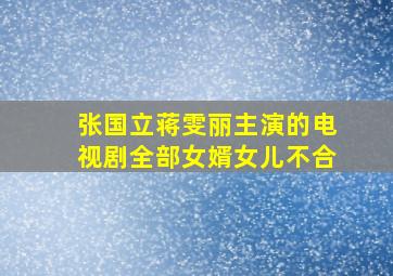 张国立蒋雯丽主演的电视剧全部女婿女儿不合