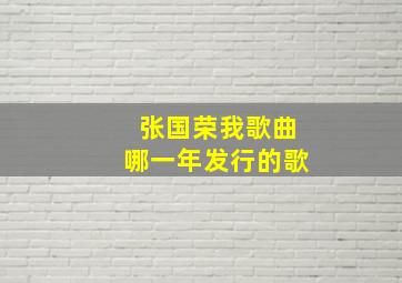 张国荣我歌曲哪一年发行的歌