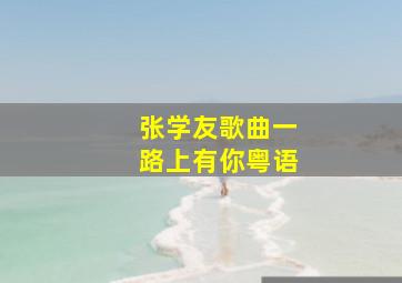 张学友歌曲一路上有你粤语