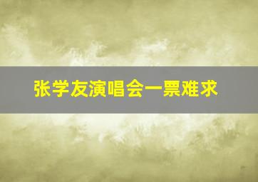 张学友演唱会一票难求