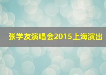 张学友演唱会2015上海演出